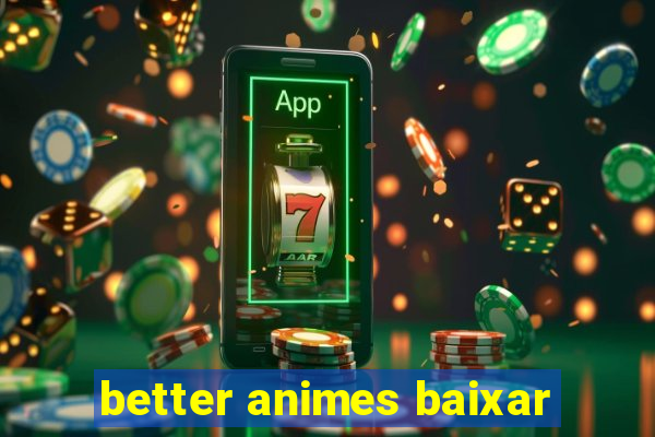 better animes baixar